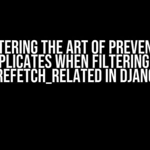 Mastering the Art of Preventing Duplicates when Filtering on prefetch_related in Django