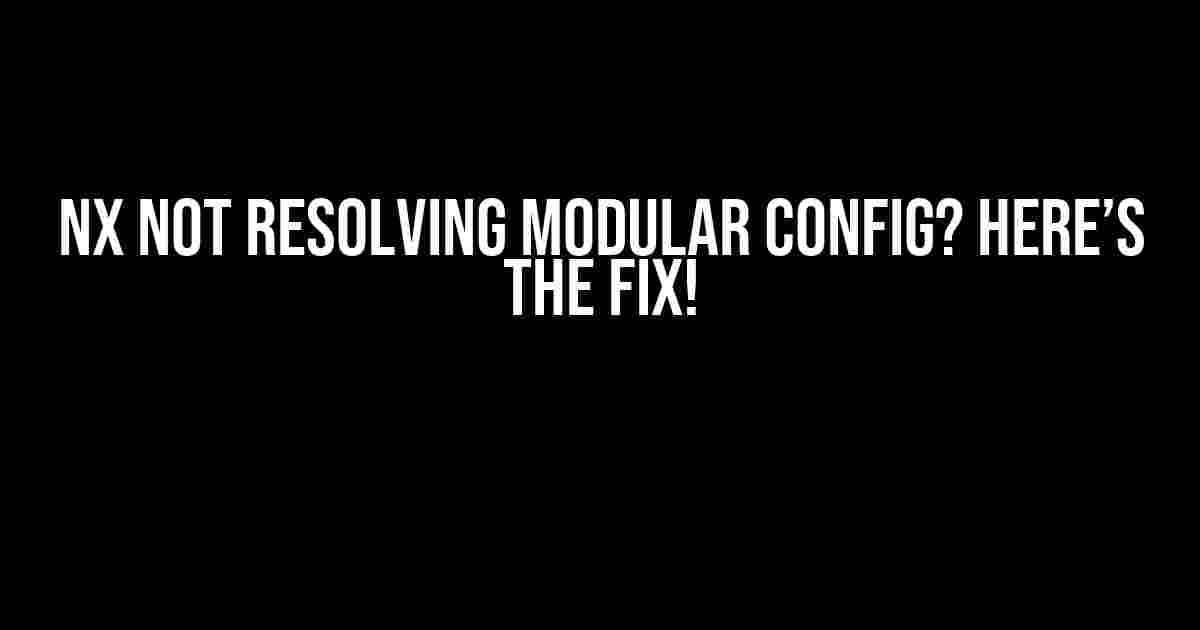 NX Not Resolving Modular Config? Here’s the Fix!