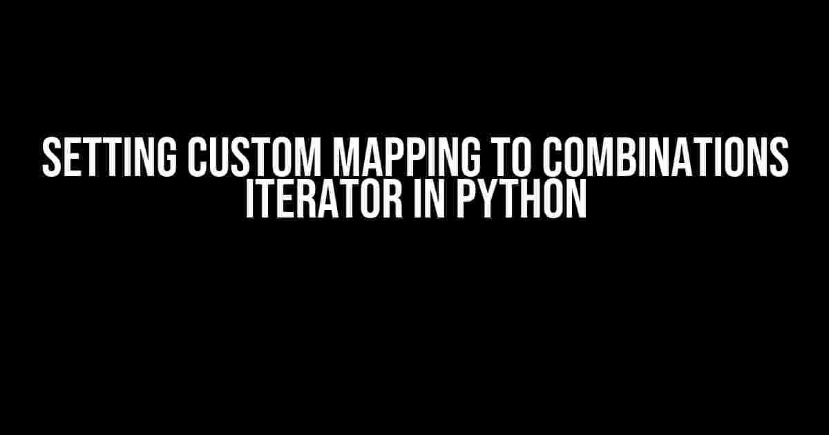 Setting Custom Mapping to Combinations Iterator in Python