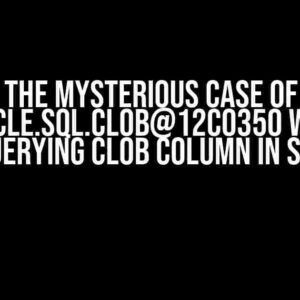 Solving the Mysterious Case of Getting oracle.SQL.CLOB@12c0350 When Querying CLOB Column in SQL