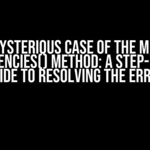 The Mysterious Case of the Missing dependencies() Method: A Step-by-Step Guide to Resolving the Error