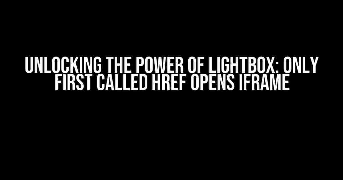 Unlocking the Power of Lightbox: Only First Called Href Opens Iframe